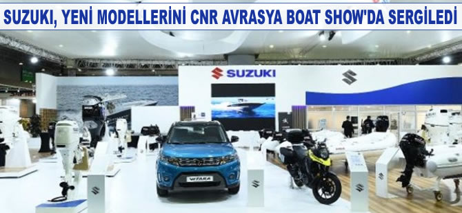 Suzuki yeni modellerini CNR Avrasya Boat Show’da sergiledi