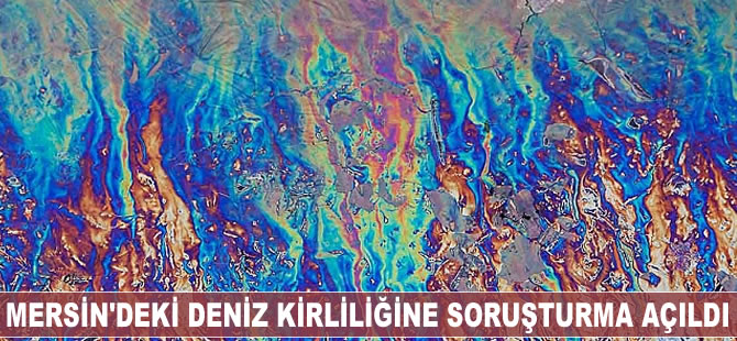 Mersin'deki deniz kirliliğine soruşturma açıldı