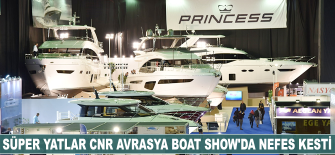 Süper yatlar CNR Avrasya Boat Show’da nefes kesti