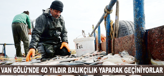 Van Gölü'nde 40 yıldır balıkçılık yaparak geçiniyorlar