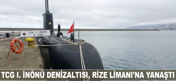 TCG 1. İnönü Denizaltısı, Rize Limanı'na yanaştı