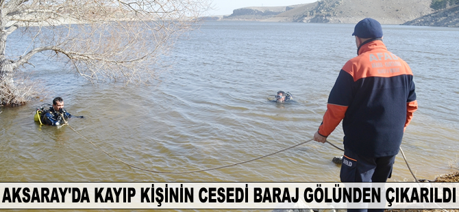 Aksaray'da kayıp kişinin cesedi baraj gölünden çıkarıldı