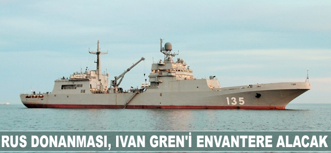 Rus Donanması, Ivan Gren’i envantere alacak