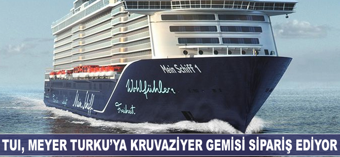 TUI, Meyer Turku’ya kruvaziyer gemisi sipariş ediyor