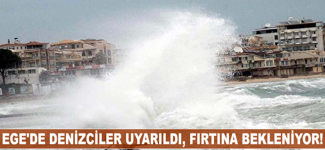 Ege'de denizciler uyarıldı, fırtına bekleniyor!