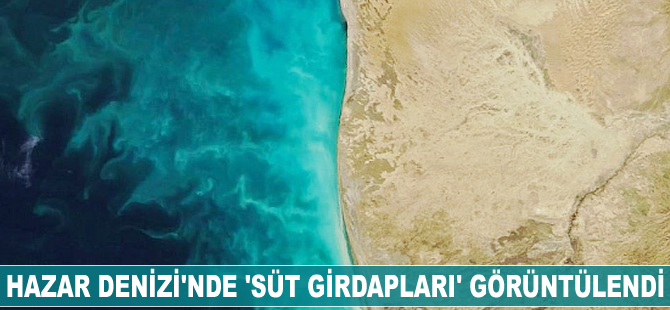 Hazar Denizi’nde ‘süt girdapları’ görüntülendi