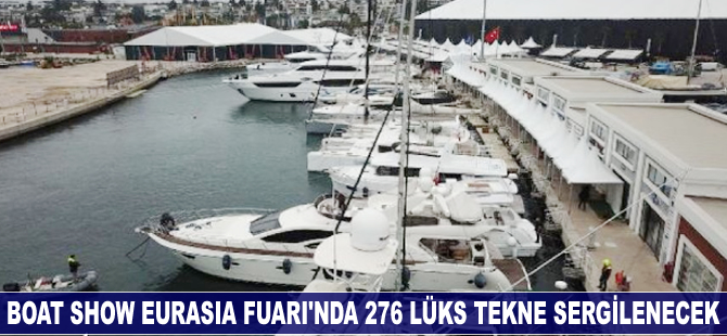 Boat Show Eurasia Fuarı'nda 276 lüks tekne sergilenecek