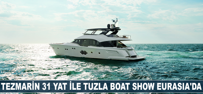 Tezmarin 10’u ilk kez sergilenen 31 yat ile Tuzla Boat Show Eurasia’da