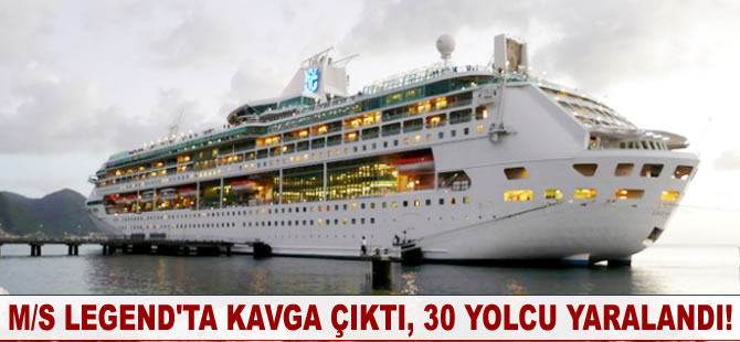 M/S Legend'ta kavga çıktı, 30 yolcu yaralandı!