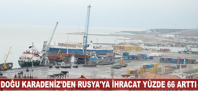 Doğu Karadeniz'den Rusya'ya ihracat yüzde 66 arttı