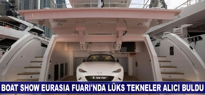 Boat Show Eurasia Fuarı'nda lüks tekneler alıcı buldu