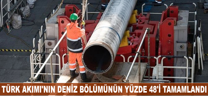Türk Akımı'nın deniz bölümünün yüzde 48'i tamamlandı