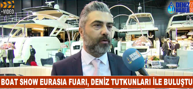 Boat Show Eurasia Fuarı, deniz tutkunları ile buluştu