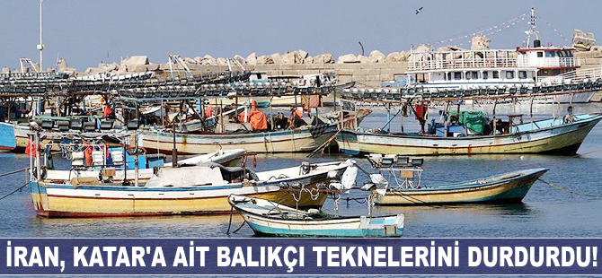İran, Katar'a ait balıkçı teknelerini durdurdu!