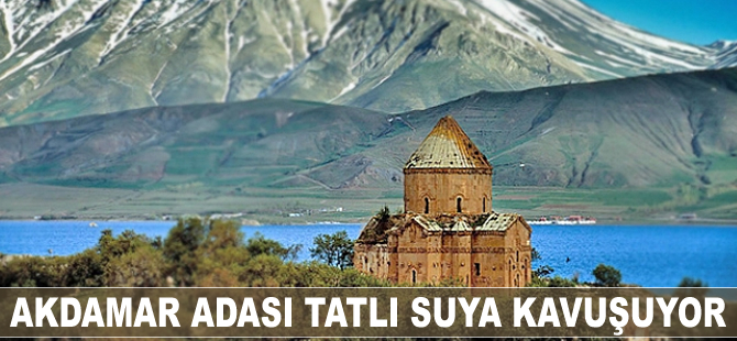 Akdamar Adası tatlı suya kavuşuyor