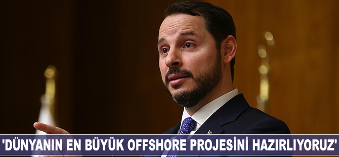 Berat Albayrak: Dünyanın en büyük offshore projesini hazırlıyoruz