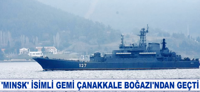 ’Minsk’ isimli savaş gemisi Çanakkale Boğazı'ndan geçti