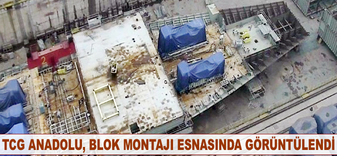 TCG ANADOLU, blok montajı esnasında görüntülendi