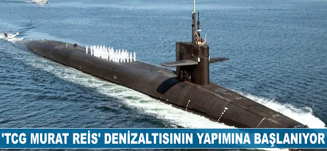 'TCG Murat Reis' denizaltısının inşasına başlanılıyor