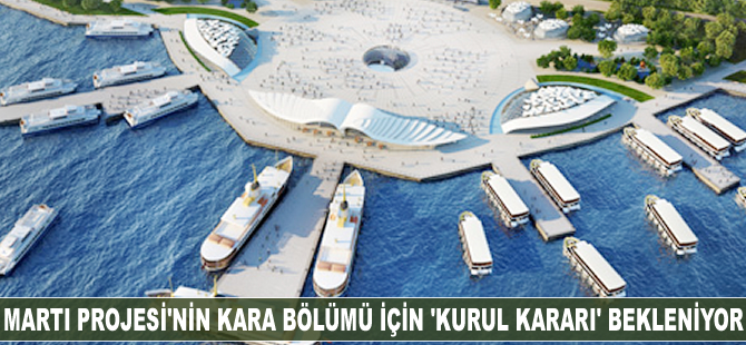 Martı Projesi'nin kara bölümü için 'kurul kararı' bekleniyor