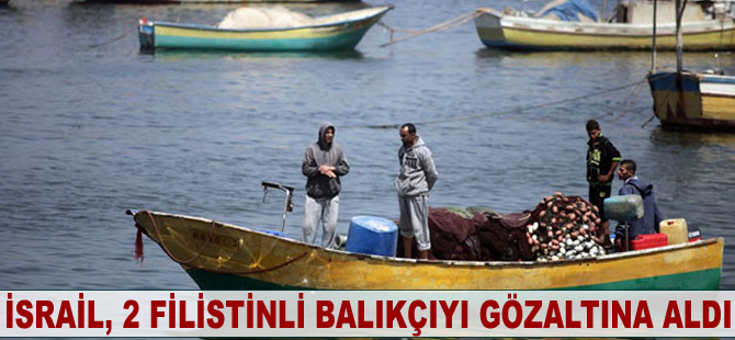 İsrail, 2 Filistinli balıkçıyı gözaltına aldı