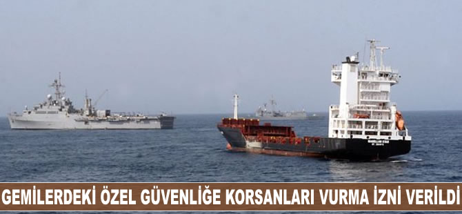 Gemilerdeki özel güvenliklere, korsanları vurma izni verildi