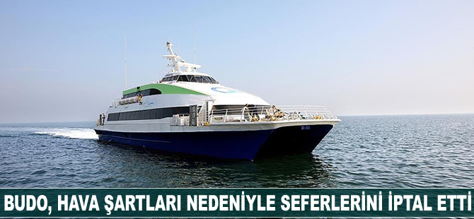 BUDO, hava şartları nedeniyle seferlerini iptal etti