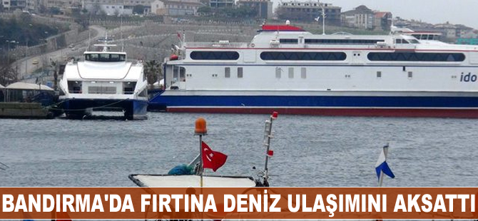 Bandırma'da fırtına deniz ulaşımını aksattı