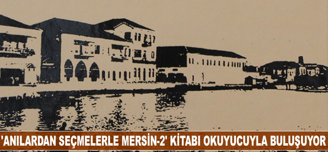 'Anılardan Seçmelerle Mersin-2' kitabı okuyucuyla buluşuyor