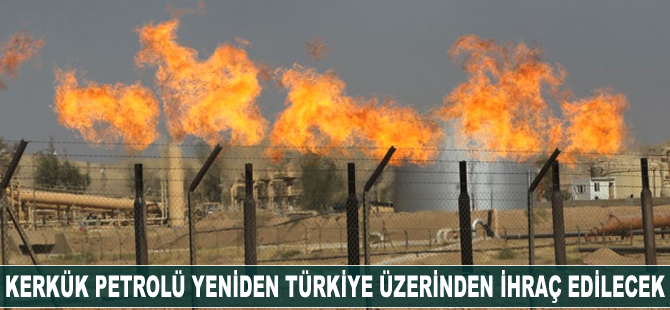 Kerkük petrolü yeniden Türkiye üzerinden ihraç edilecek