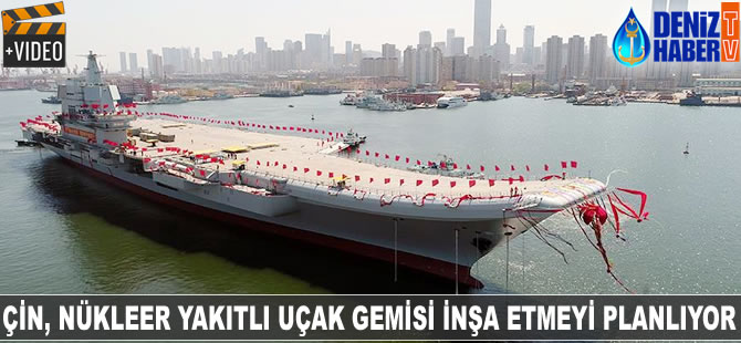 Çin, nükleer yakıtlı uçak gemisi inşa etmeyi planlıyor