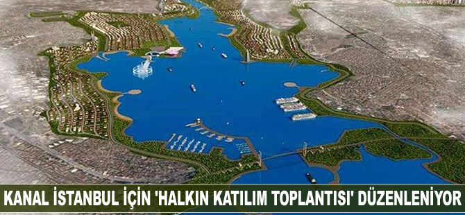 Kanal İstanbul için 'Halkın Katılım Toplantısı' düzenleniyor