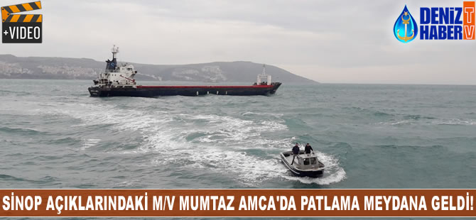 Sinop açıklarındaki M/V MUMTAZ AMCA'da patlama meydana geldi!