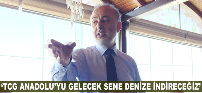 Metin Kalkavan: TCG Anadolu'yu gelecek sene denize indireceğiz