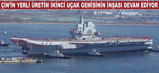 Çin'in yerli üretim uçak gemisi 2020'de hizmete girecek