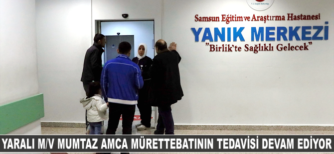 M/V MUMTAZ AMCA'da yaralanan mürettebatın tedavisi devam ediyor