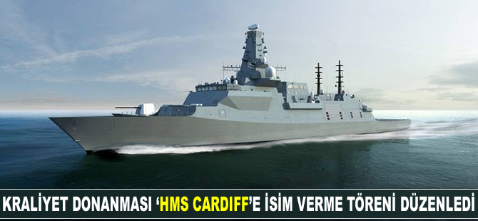 Kraliyet Donanması ‘HMS CARDIFF’e isim verme töreni düzenledi