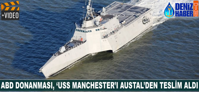 ABD Donanması, ‘USS MANCHESTER’ı Austal'den teslim aldı