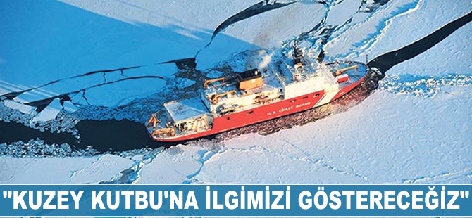 Barbaros Büyüksağnak: Kuzey Kutbu’na ilgimizi göstereceğiz