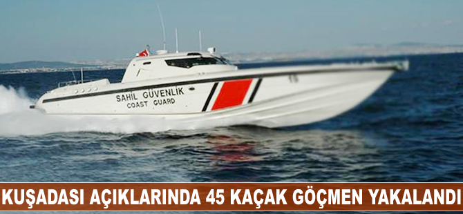 Kuşadas'nda 45 kaçak göçmen yakalandı