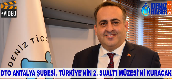 DTO Antalya Şubesi Türkiye'nin 2. Sualtı Müzesi'ni kuracak