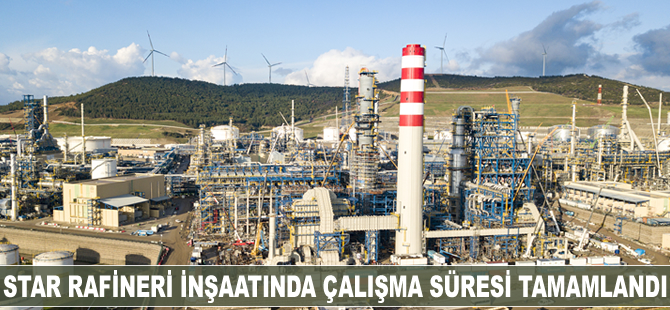 Star Rafineri inşaatında çalışma süresi tamamlandı