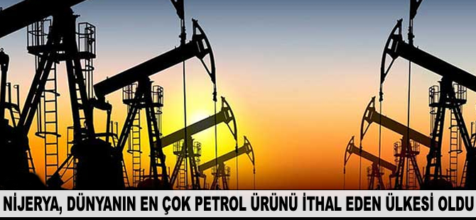 Nijerya dünyanın en çok petrol ürünü ithal eden ülkesi oldu