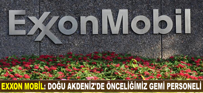 Exxon Mobil: Doğu Akdeniz'de önceliğimiz gemi personeli
