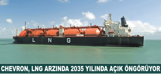 Chevron, LNG arzında 2035 yılında açık öngörüyor