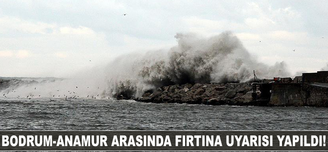 Bodrum-Anamur arasında fırtına uyarısı!