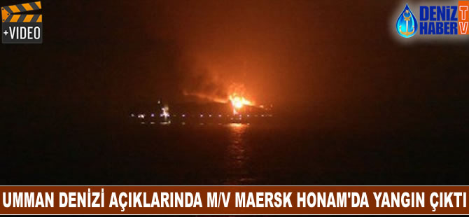 Umman Denizi açıklarında 'M/V MAERSK HONAM'da yangın çıktı