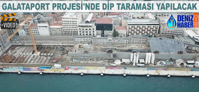 Galataport Projesi'nde dip taraması yapılacak