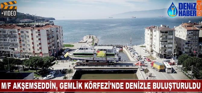 M/F Akşemseddin, Gemlik Körfezi'nde denizle buluşturuldu