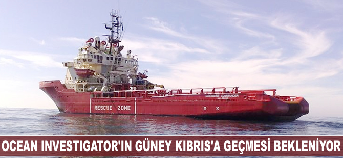 Ocean Investigator gemisinin Güney Kıbrıs'a geçmesi bekleniyor